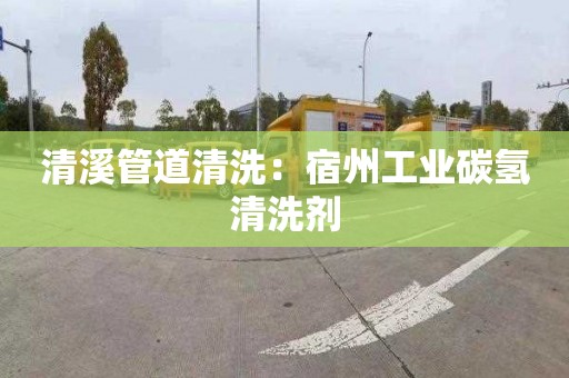 清溪管道清洗：宿州工业碳氢清洗剂