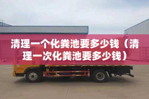 清理一个化粪池要多少钱（清理一次化粪池要多少钱）