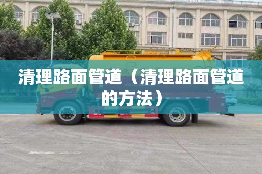 清理路面管道（清理路面管道的方法）