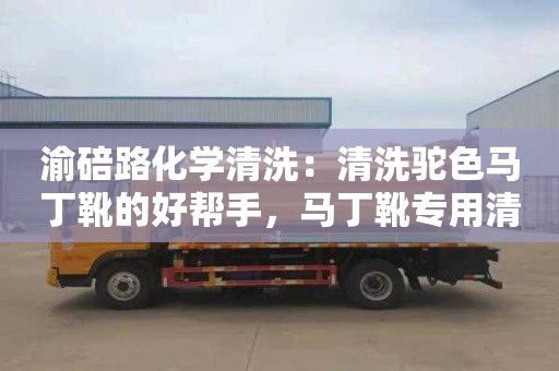 渝碚路化学清洗：清洗驼色马丁靴的好帮手，马丁靴专用清洁剂出炉！