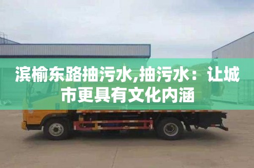 滨榆东路抽污水,抽污水：让城市更具有文化内涵