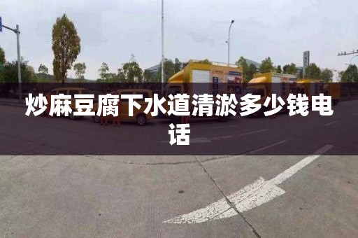 炒麻豆腐下水道清淤多少钱电话