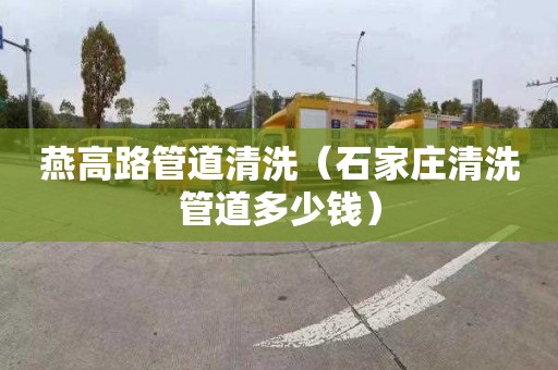 燕高路管道清洗（石家庄清洗管道多少钱）