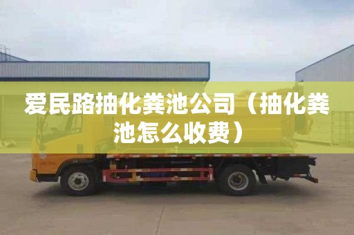 爱民路抽化粪池公司（抽化粪池怎么收费）