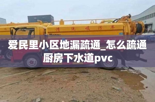 爱民里小区地漏疏通_怎么疏通厨房下水道pvc