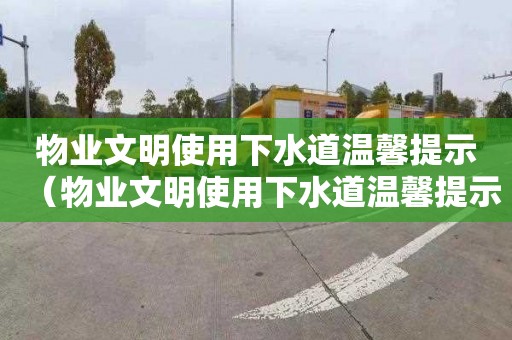 物业文明使用下水道温馨提示（物业文明使用下水道温馨提示语）