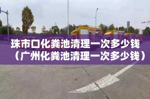 珠市口化粪池清理一次多少钱（广州化粪池清理一次多少钱）