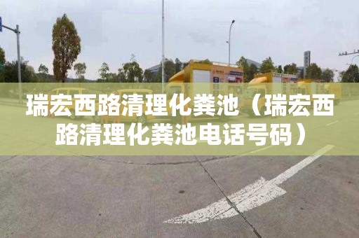 瑞宏西路清理化粪池（瑞宏西路清理化粪池电话号码）