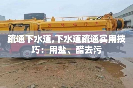 疏通下水道,下水道疏通实用技巧：用盐、醋去污