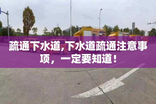 疏通下水道,下水道疏通注意事项，一定要知道！