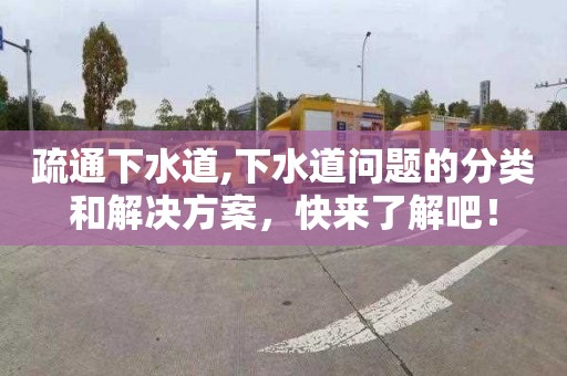 疏通下水道,下水道问题的分类和解决方案，快来了解吧！