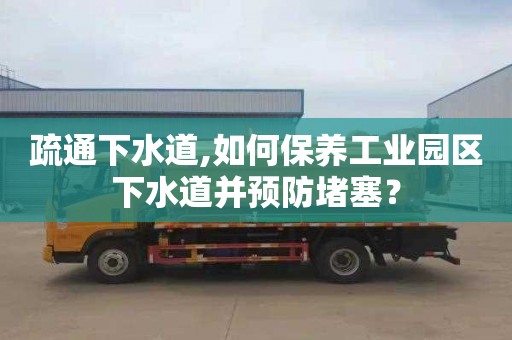 疏通下水道,如何保养工业园区下水道并预防堵塞？