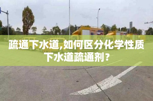 疏通下水道,如何区分化学性质下水道疏通剂？