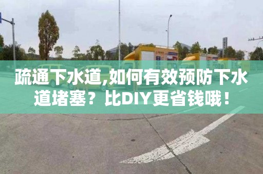 疏通下水道,如何有效预防下水道堵塞？比DIY更省钱哦！