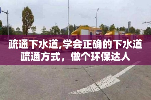 疏通下水道,学会正确的下水道疏通方式，做个环保达人