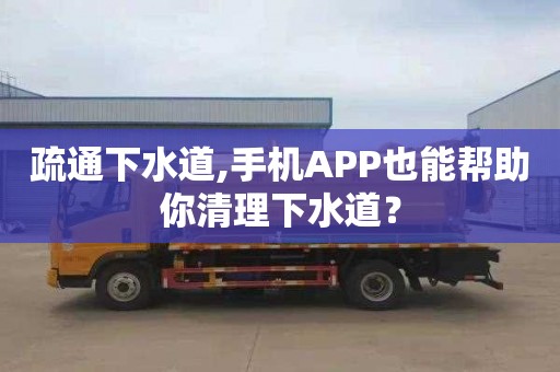 疏通下水道,手机APP也能帮助你清理下水道？