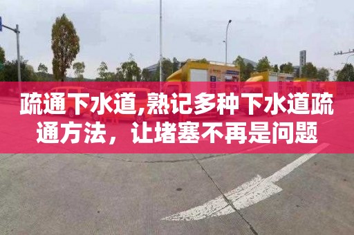 疏通下水道,熟记多种下水道疏通方法，让堵塞不再是问题