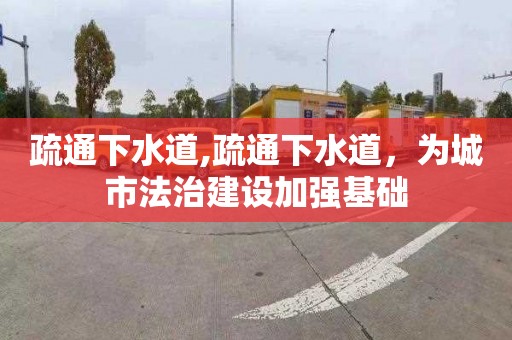 疏通下水道,疏通下水道，为城市法治建设加强基础