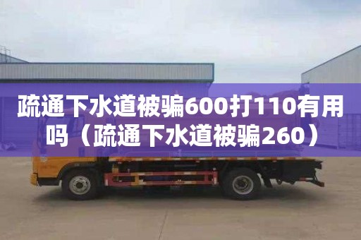 疏通下水道被骗600打110有用吗（疏通下水道被骗260）