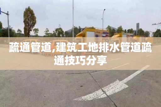 疏通管道,建筑工地排水管道疏通技巧分享