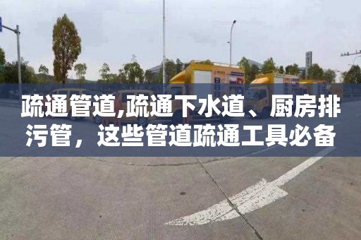 疏通管道,疏通下水道、厨房排污管，这些管道疏通工具必备