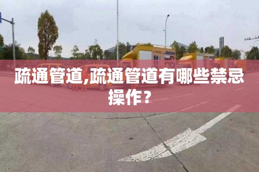 疏通管道,疏通管道有哪些禁忌操作？