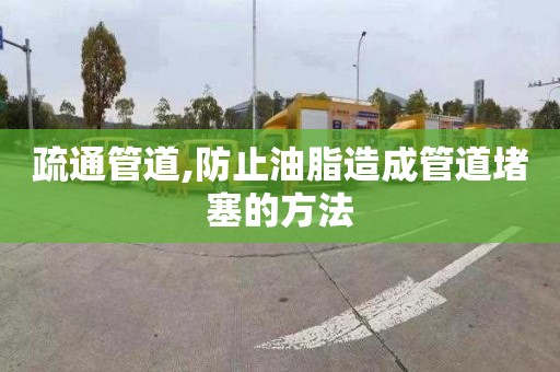 疏通管道,防止油脂造成管道堵塞的方法