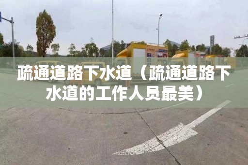 疏通道路下水道（疏通道路下水道的工作人员最美）