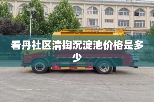 看丹社区清掏沉淀池价格是多少