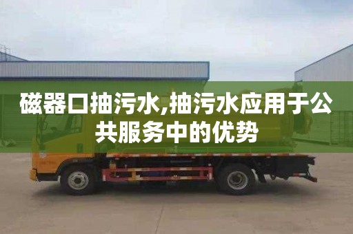 磁器口抽污水,抽污水应用于公共服务中的优势