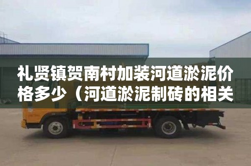 礼贤镇贺南村加装河道淤泥价格多少（河道淤泥制砖的相关政策）