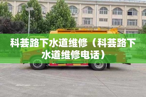 科荟路下水道维修（科荟路下水道维修电话）