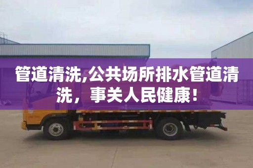 管道清洗,公共场所排水管道清洗，事关人民健康！