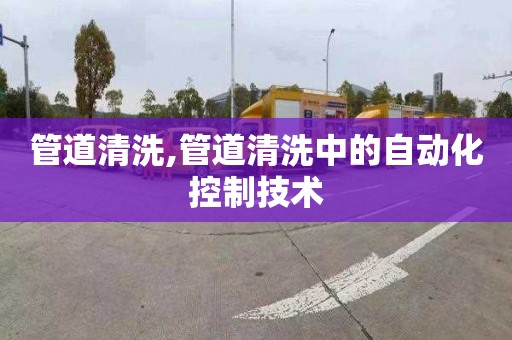 管道清洗,管道清洗中的自动化控制技术