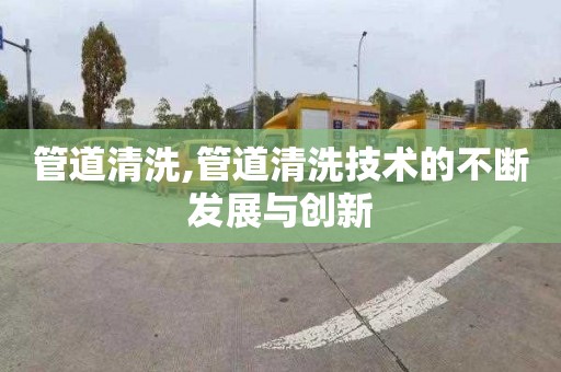 管道清洗,管道清洗技术的不断发展与创新