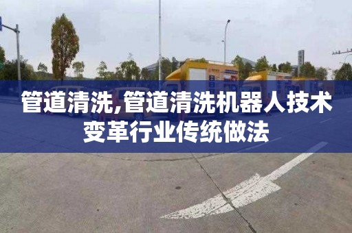 管道清洗,管道清洗机器人技术变革行业传统做法