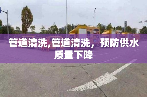 管道清洗,管道清洗，预防供水质量下降