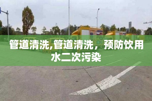 管道清洗,管道清洗，预防饮用水二次污染