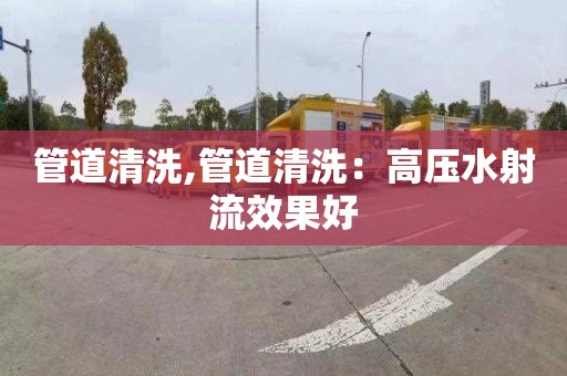 管道清洗,管道清洗：高压水射流效果好