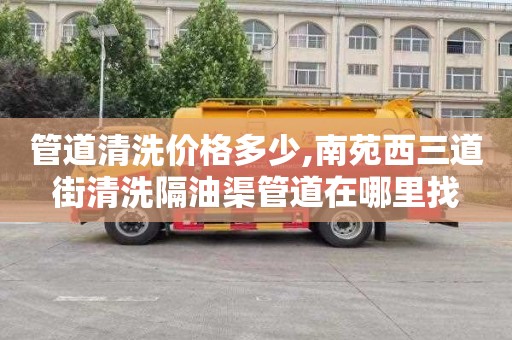 管道清洗价格多少,南苑西三道街清洗隔油渠管道在哪里找