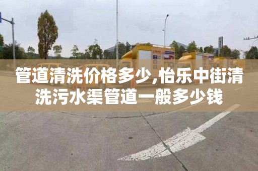 管道清洗价格多少,怡乐中街清洗污水渠管道一般多少钱