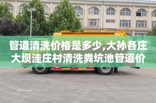 管道清洗价格是多少,大孙各庄大坝洼庄村清洗粪坑池管道价格多少