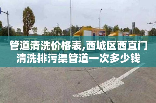 管道清洗价格表,西城区西直门清洗排污渠管道一次多少钱