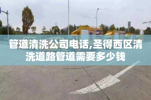 管道清洗公司电话,圣得西区清洗道路管道需要多少钱