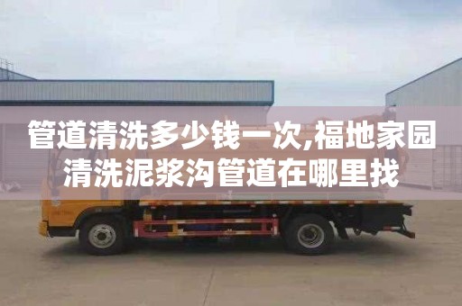 管道清洗多少钱一次,福地家园清洗泥浆沟管道在哪里找