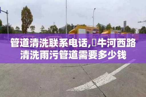 管道清洗联系电话,牤牛河西路清洗雨污管道需要多少钱