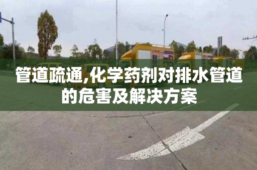 管道疏通,化学药剂对排水管道的危害及解决方案