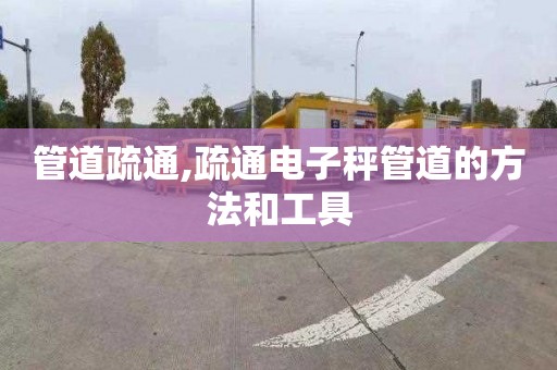 管道疏通,疏通电子秤管道的方法和工具