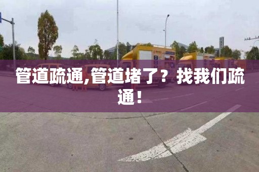 管道疏通,管道堵了？找我们疏通！