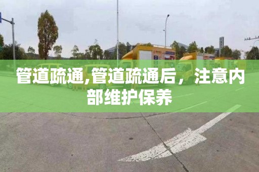 管道疏通,管道疏通后，注意内部维护保养